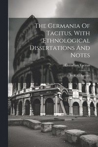 bokomslag The Germania Of Tacitus, With Ethnological Dissertations And Notes