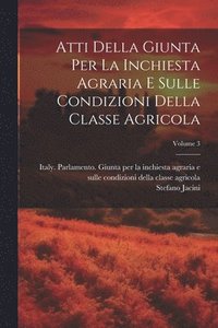 bokomslag Atti Della Giunta Per La Inchiesta Agraria E Sulle Condizioni Della Classe Agricola; Volume 3