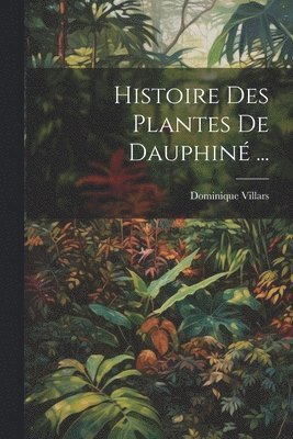 Histoire Des Plantes De Dauphin ... 1