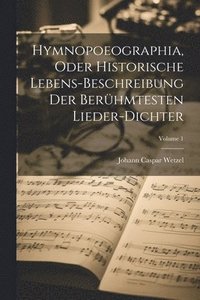 bokomslag Hymnopoeographia, Oder Historische Lebens-beschreibung Der Berhmtesten Lieder-dichter; Volume 1