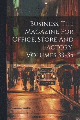 bokomslag Business, The Magazine For Office, Store And Factory, Volumes 33-35