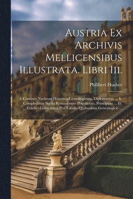 bokomslag Austria Ex Archivis Mellicensibus Illustrata. Libri Iii.