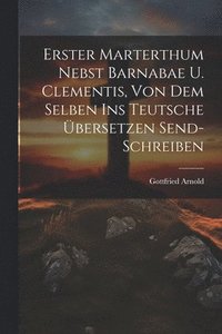 bokomslag Erster Marterthum Nebst Barnabae U. Clementis, Von Dem Selben Ins Teutsche bersetzen Send- Schreiben