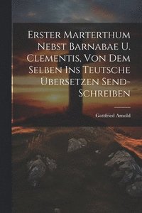 bokomslag Erster Marterthum Nebst Barnabae U. Clementis, Von Dem Selben Ins Teutsche Übersetzen Send- Schreiben
