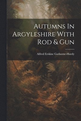 bokomslag Autumns In Argyleshire With Rod & Gun