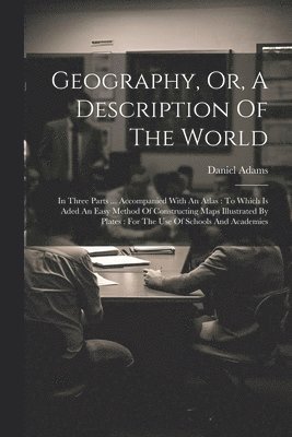 Daniel Adams - Geography, Or, A Description Of The World, Häftad