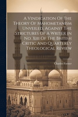 bokomslag A Vindication Of The Theory Of Mahometanism Unveiled, Against The Strictures Of A Writer In No. Xiii Of The British Critic And Quarterly Theological Review