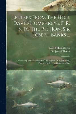 Letters From The Hon. David Humphreys, F. R. S. To The Rt. Hon. Sir Joseph Banks ... 1