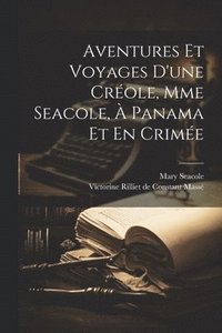 bokomslag Aventures Et Voyages D'une Crole, Mme Seacole,  Panama Et En Crime
