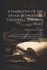 bokomslag A Narrative Of The Affair Between Mr. Cresswell, And Miss Sc--e