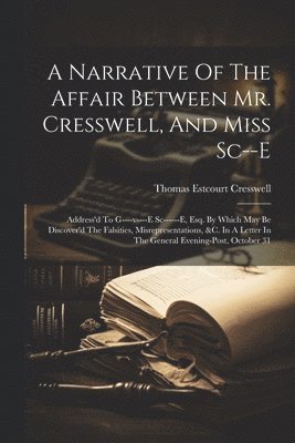 A Narrative Of The Affair Between Mr. Cresswell, And Miss Sc--e 1