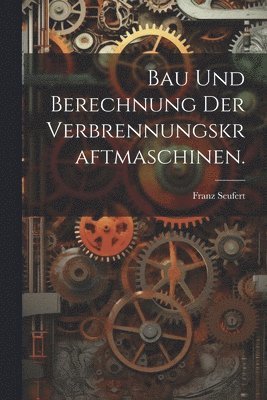 bokomslag Bau und Berechnung der Verbrennungskraftmaschinen.