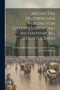 bokomslag Archiv des historischen Vereins von Unterfranken und Aschaffenburg, Siebenter Band