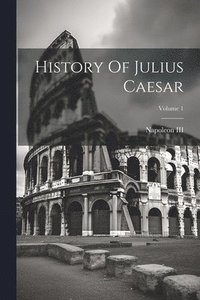 bokomslag History Of Julius Caesar; Volume 1