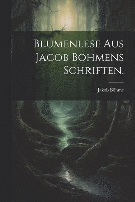 bokomslag Blumenlese aus Jacob Bhmens Schriften.