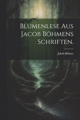 Jakob Böhme - Blumenlese aus Jacob Böhmens Schriften., Häftad