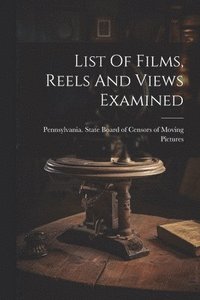 bokomslag List Of Films, Reels And Views Examined