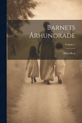 Ellen Key - Barnets Århundrade; Volume 1, Häftad