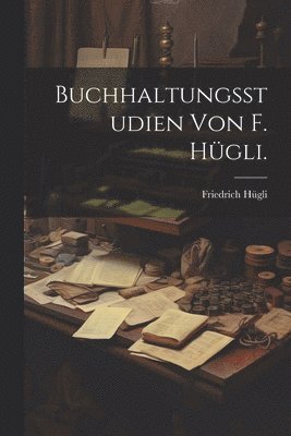 bokomslag Buchhaltungsstudien von F. Hgli.