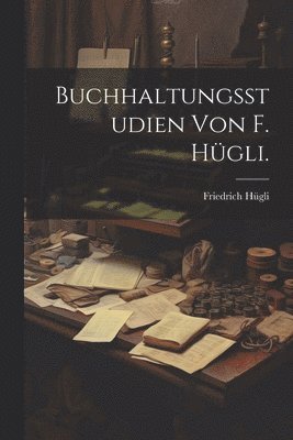 Buchhaltungsstudien von F. Hügli.