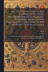 bokomslag Avis  La Petite glise Et Aux Ennemis De Pie Vii, Ou Rflexions Sur Un crit Ayant Pour Titre Retractation Publique Du Concordat De 1801 [by Pierre Louis Blanchard]