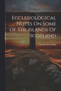 bokomslag Ecclesiological Notes On Some Of The Islands Of Scotland