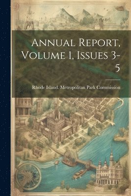 Annual Report, Volume 1, Issues 3-5 1