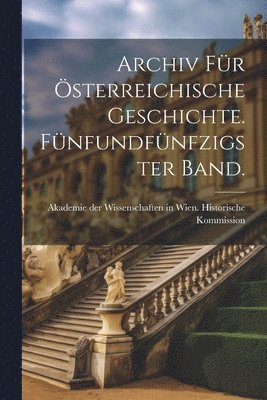 bokomslag Archiv fr sterreichische Geschichte. Fnfundfnfzigster Band.