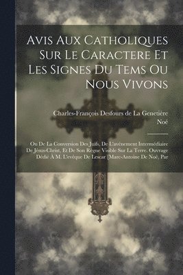 Avis Aux Catholiques Sur Le Caractere Et Les Signes Du Tems Ou Nous Vivons 1