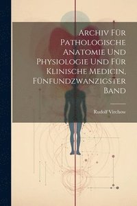 bokomslag Archiv fr pathologische Anatomie und Physiologie und fr klinische Medicin, Fnfundzwanzigster Band