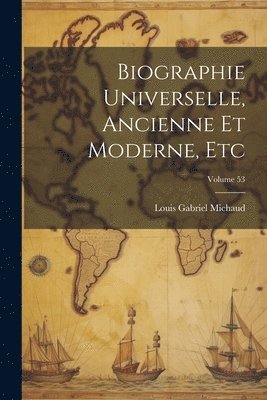 Louis Gabriel Michaud - Biographie Universelle, Ancienne Et Moderne, Etc; Volume 53, Häftad