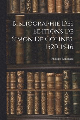 Bibliographie Des ditions De Simon De Colines, 1520-1546 1
