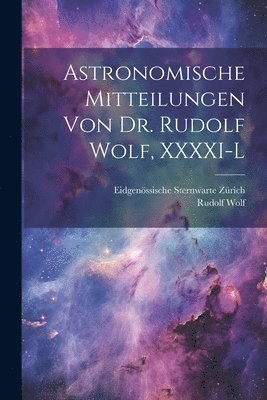 Astronomische Mitteilungen Von Dr. Rudolf Wolf, XXXXI-L 1