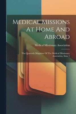 bokomslag Medical Missions At Home And Abroad: The Quarterly Magazine Of The Medical Missionary Association, Issue 1