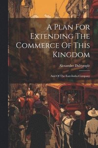 bokomslag A Plan For Extending The Commerce Of This Kingdom