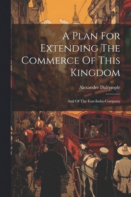 A Plan For Extending The Commerce Of This Kingdom 1