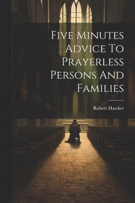 bokomslag Five Minutes Advice To Prayerless Persons And Families