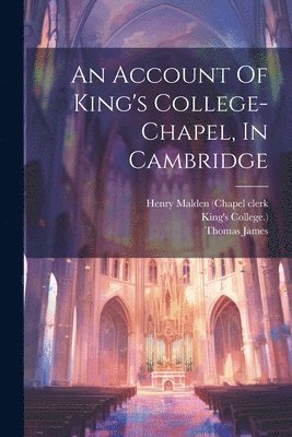 bokomslag An Account Of King's College-chapel, In Cambridge