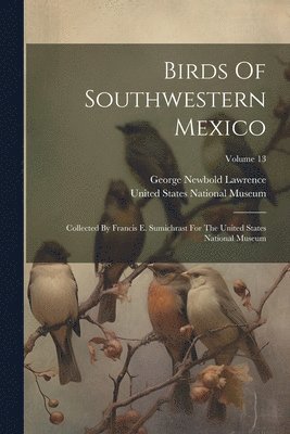 George Newbold Lawrence, United States National Museum - Birds Of Southwestern Mexico, Häftad