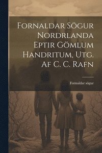 bokomslag Fornaldar Sgur Nordrlanda Eptir Gmlum Handritum, Utg. Af C. C. Rafn