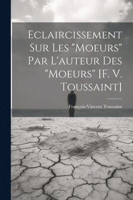 bokomslag Eclaircissement Sur Les &quot;moeurs&quot; Par L'auteur Des &quot;moeurs&quot; [f. V. Toussaint]