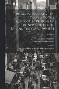bokomslag Personal Narrative Of Travels To The Equinoctial Regions Of The New Continent, During The Years 1799-1804: By Atexander De Humboldt, And Aimé Bonpland