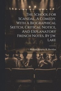 bokomslag School For Scandal, A Comedy. With A Biographical Sketch, Critical Notice, And Explanatory French Notes, By J.w. Lake