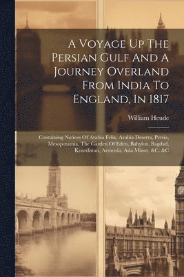 bokomslag A Voyage Up The Persian Gulf And A Journey Overland From India To England, In 1817