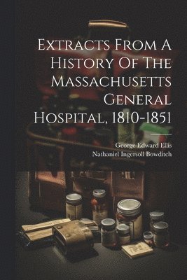 Extracts From A History Of The Massachusetts General Hospital, 1810-1851 1