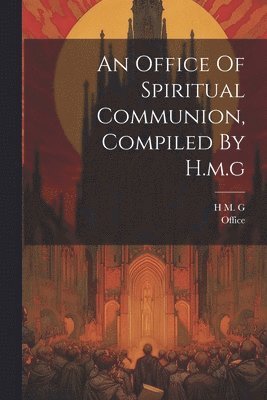 An Office Of Spiritual Communion, Compiled By H.m.g 1