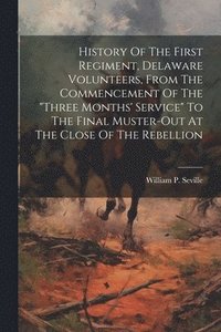 bokomslag History Of The First Regiment, Delaware Volunteers, From The Commencement Of The &quot;three Months' Service&quot; To The Final Muster-out At The Close Of The Rebellion