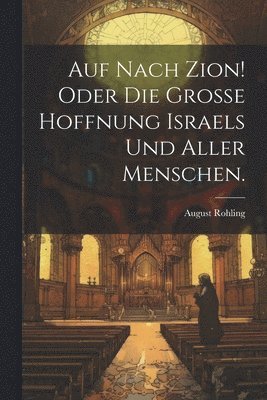 Auf Nach Zion! Oder die grosse Hoffnung Israels und aller Menschen. 1