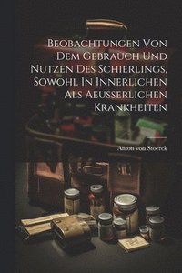 bokomslag Beobachtungen Von Dem Gebrauch Und Nutzen Des Schierlings, Sowohl In Innerlichen Als Aeusserlichen Krankheiten