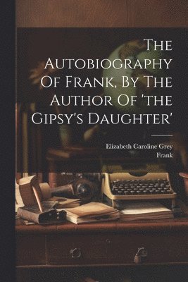 The Autobiography Of Frank, By The Author Of 'the Gipsy's Daughter' 1